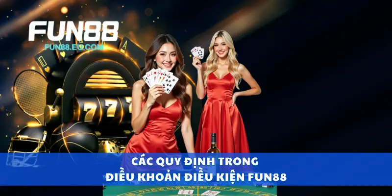Các quy định quan trọng trong điều khoản điều kiện Fun88