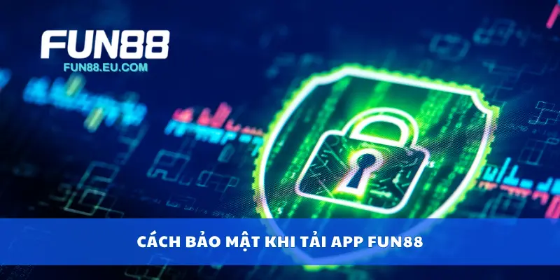 Cách bảo mật khi tải app Fun88