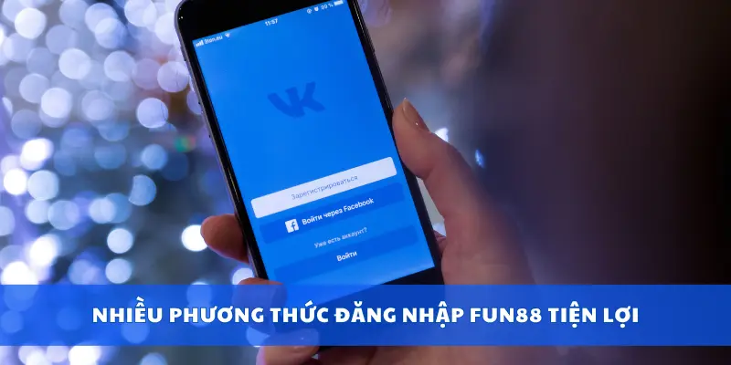 Nhiều phương thức đăng nhập Fun88 tiện lợi